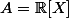 A=\mathbb R[X]